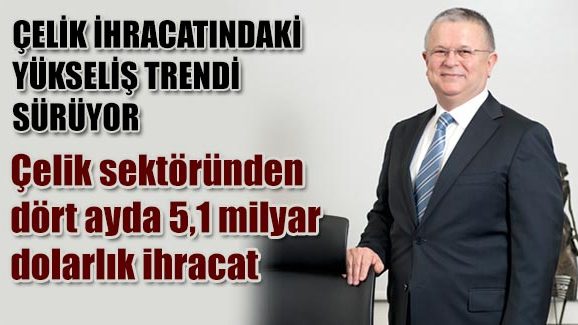 Çelik sektöründen dört ayda 5,1 milyar dolarlık ihracat