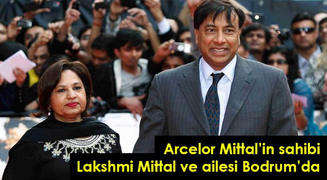 Arcelor Mittal'in sahibi Lakshmi Mittal ve ailesi Bodrum'da