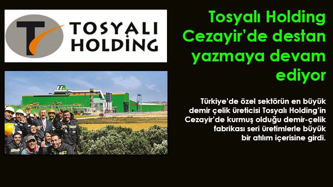 Tosyalı Holding Cezayir'de destan yazmaya devam ediyor