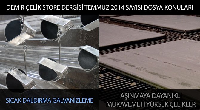 DEMİR ÇELİK STORE DERGİSİ TEMMUZ 2014 SAYISI DOSYA KONULARI; AŞINMAYA DAYANIKLI MUKAVEMETİ YÜKSEK ÇELİKLER - SICAK DALDIRMA GALVANİZLEME