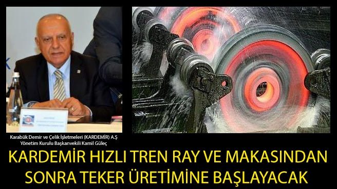 KARDEMİR HIZLI TREN RAY VE MAKASINDAN SONRA TEKER ÜRETİMİNE BAŞLAYACAK