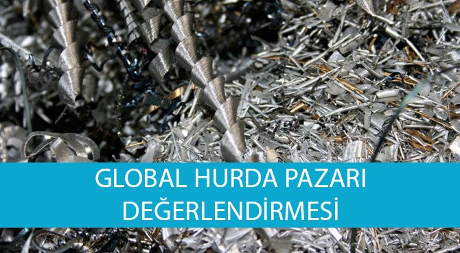 GLOBAL HURDA PAZARI DEĞERLENDİRMESİ