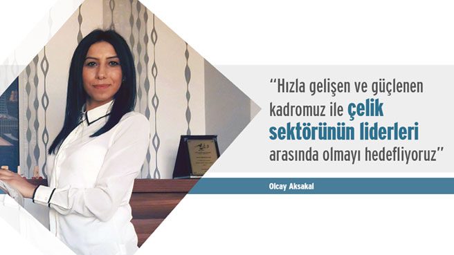 Hızla gelişen ve güçlenen kadromuz ile çelik sektörünün liderleri arasında olmayı hedefliyoruz