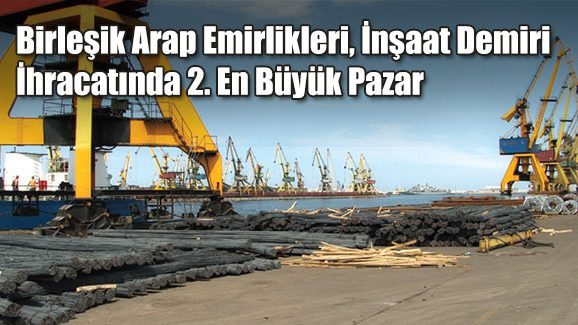 Birleşik Arap Emirlikleri, İnşaat Demiri İhracatında 2. En Büyük Pazar