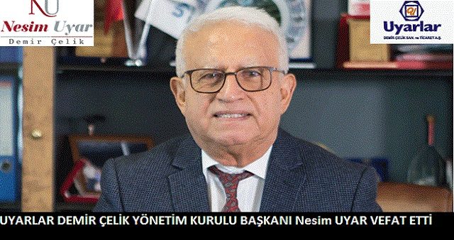 Uyarlar A.Ş Yönetim Kurulu Başkanı Nesim Uyar vefat etmiştir.