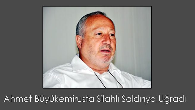 Ahmet Büyükemirusta Silahlı Saldırıya Uğradı