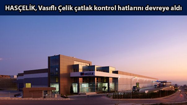 HASÇELİK, Vasıflı Çelik çatlak kontrol hatlarını devreye aldı